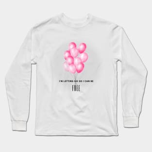 Motivational art - I'm letting go so I can be FREE Long Sleeve T-Shirt